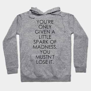 You're Only Given a Little Spark of Madness You Mustn't Lose It Hoodie